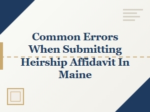 Common Errors When Submitting Heirship Affidavit in Maine