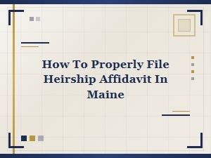 How to Properly File Heirship Affidavit in Maine