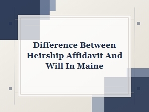 Difference Between Heirship Affidavit and Will in Maine