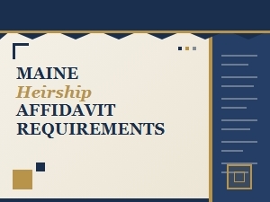 Maine Heirship Affidavit Requirements Basics