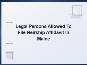 Who Can File an Heirship Affidavit in Maine